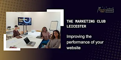 The Marketing Club Leicester: Improving the performance of your website