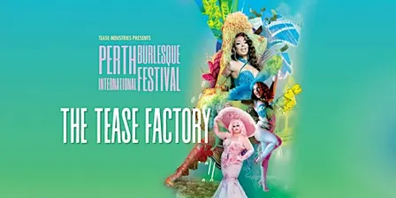 THE TEASE FACTORY - Perth International Burlesque Festival
