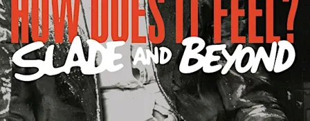 How Does It Feel? SLADE and Beyond with Daryl Easlea.