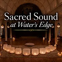 An Evening of Sound Healing at Water's Edge