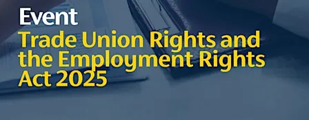 Trade Union Rights and the Employment Rights Act 2025