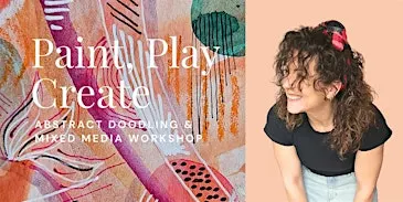 Paint. Play. Create - Abstract Doodling & Mixed Media Workshop