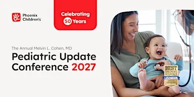 Phoenix Children's 50th Annual Melvin L. Cohen, MD Pediatric Update 2027