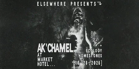 Elsewhere Presents: Ak’chamel @ Market Hotel (w/ Ecology Homestones)