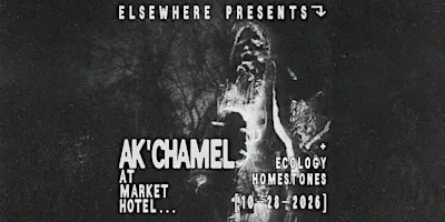 Elsewhere Presents: Ak’chamel @ Market Hotel (w/ Ecology Homestones)