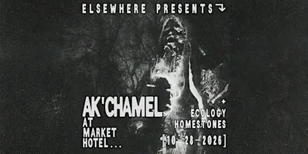 Elsewhere Presents: Ak’chamel @ Market Hotel (w/ Ecology Homestones)
