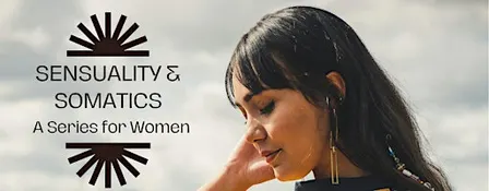 Sensuality & Somatics: A Series for Women