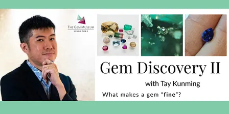 Gem Discovery II with Tay Kunming: What Makes a Gem Fine?