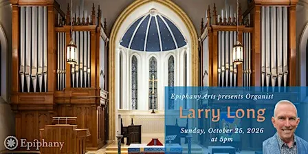 Epiphany Arts Organ Recital with Larry Long