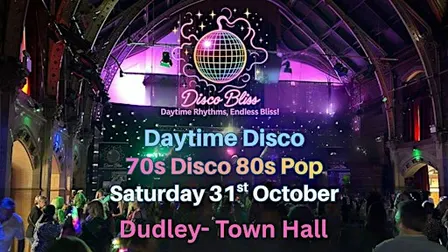 Dudley Daytime Disco – Disco Bliss 70s Disco & 80s Pop Sat 31st Oct