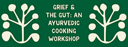 Grief & The Gut: An Ayurvedic Cooking Workshop with Sabine Horner