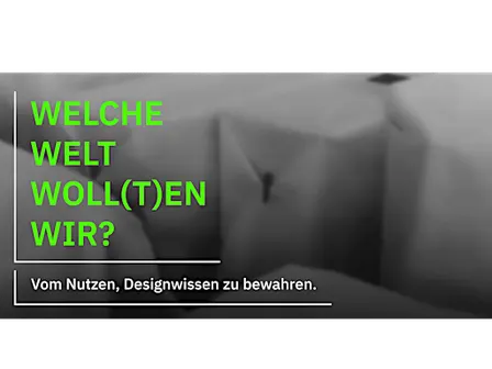 Welche Welt woll(t)en wir? Vom Nutzen, Designwissen zu bewahren
