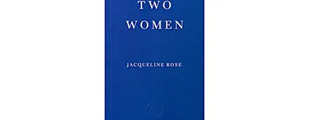 IN-HOUSE - Two Women: Book Launch with Jacqueline Rose