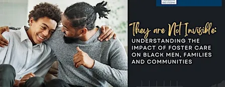 The Impact of Foster Care on Black Men, Families and Communities