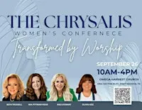 THE CHRYSALIS: TRANSFORMED BY WORSHIP WOMEN'S CONFERENCE