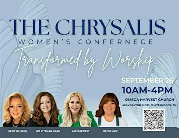 THE CHRYSALIS: TRANSFORMED BY WORSHIP WOMEN'S CONFERENCE