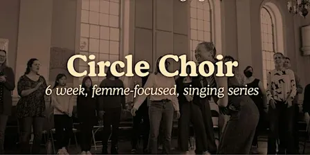 Circle Choir [femme-focused singing series]