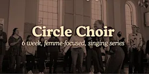 Circle Choir [femme-focused singing series]