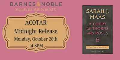 ACOTAR 6 by Sarah J Maas Midnight Release Party-BN Frisco