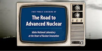 Screening: Road to Advanced Nuclear: INL at the Heart of Nuclear Innovation