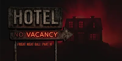 Fright Night Ball: Part VI - NO VACANCY