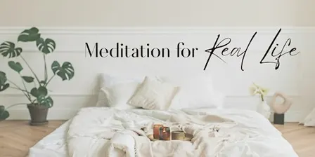 Meditation for Real Life 6 Week Course