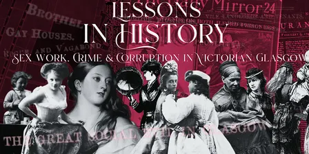 Lessons in History: Sex Work, Crime & Corruption in Victorian Glasgow.