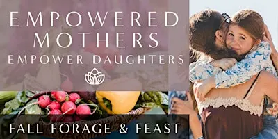 Empowered Mothers: Mother-Daughter Fall Forage & Feast