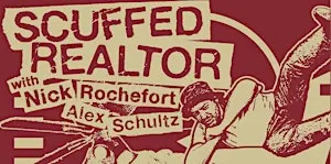 SUNDAY DECEMBER 13: SCUFFED REALTOR w/ NICK ROCHEFORT & ALEX SCHULTZ