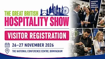 The Great British Hospitality Show 2026 | Book Your Visitors Ticket Now