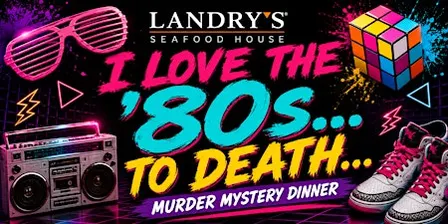 I Love The 80's...To Death Murder Mystery Dinner (Landry's Seafood -Kemah)