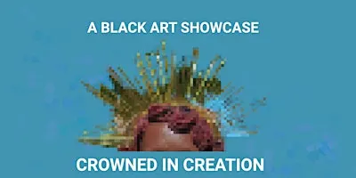Crowned In Creation: A Black Art Showcase