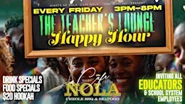 THE TEACHER'S LOUNGE EDUCATOR'S HAPPY HOUR EVERY FRIDAY AT CAFE NOLA