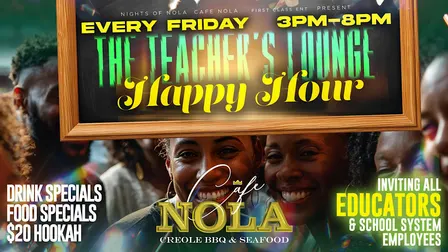 THE TEACHER'S LOUNGE EDUCATOR'S HAPPY HOUR EVERY FRIDAY AT CAFE NOLA