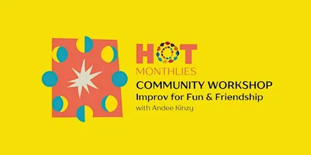 HOT Monthlies: IMPROV FOR FUN & FRIENDSHIP with Andee Kinzy