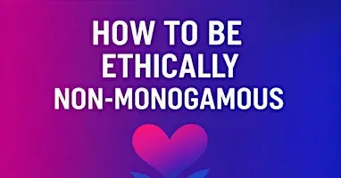 How to Be Ethically Non-Monogamous
