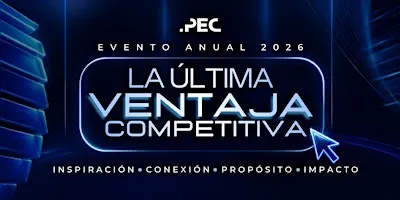LA ÚLTIMA VENTAJA COMPETITIVA | Evento Anual PEC 2026