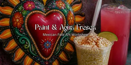 Paint & Agua Fresca: Mexican Folk Art Workshop