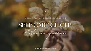 Self Care Circle - Yoga, Intention & Seasonal Wellbeing in the Wyre Forest