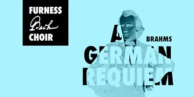 FURNESS BACH CHOIR - Brahms' A German Requiem