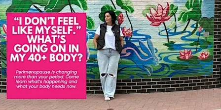 “I Don’t Feel Like Myself.” What’s Really Going On in Your 40+ Body?
