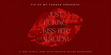 JUST F*CKING KISS HER ALREADY! (A Very Flirty Sapphic Dating Experience)