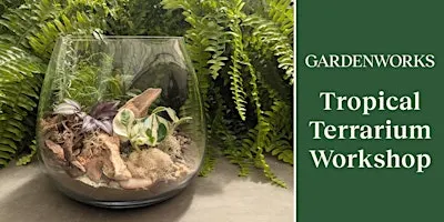 Tropical Terrarium Workshop at GARDENWORKS Nanaimo