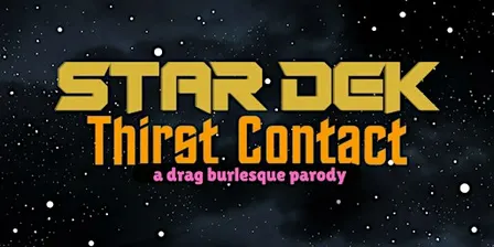 Star Dek Thirst Contact: a drag/burlesque parody