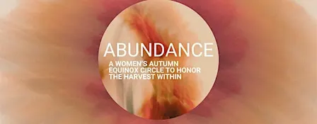 ABUNDANCE: a women’s autumn equinox circle to honor the harvest within