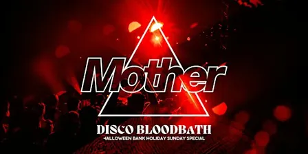Mother presents: DISCO BLOODBATH - Halloween Bank Holiday Sunday
