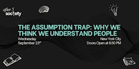 After5NewYork-The Assumption Trap: Why We Think We Understand People