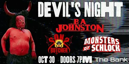 DEVIL'S NIGHT FEAT: B.A. JOHNSTON , SONS OF BUTCHER, MONSTERS OF SCHLOCK