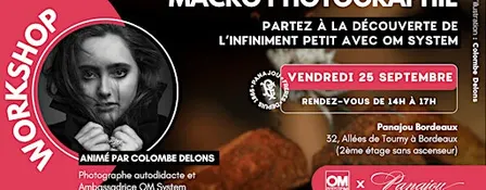 WORKSHOP MACRO //  OM SYSTEM X PANAJOU BORDEAUX // VENDREDI 25 SEPTEMBRE