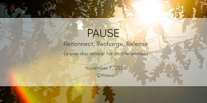 PAUSE: Reconnect, Recharge, Release (a one-day retreat for midlife women)